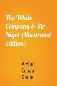 The White Company & Sir Nigel (Illustrated Edition)