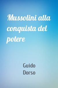 Mussolini alla conquista del potere