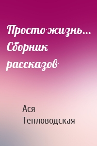 Просто жизнь… Сборник рассказов