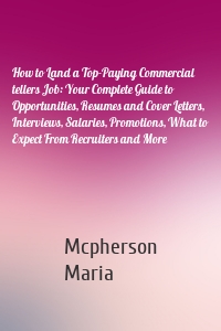 How to Land a Top-Paying Commercial tellers Job: Your Complete Guide to Opportunities, Resumes and Cover Letters, Interviews, Salaries, Promotions, What to Expect From Recruiters and More