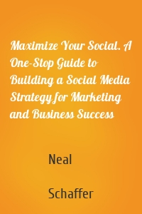 Maximize Your Social. A One-Stop Guide to Building a Social Media Strategy for Marketing and Business Success