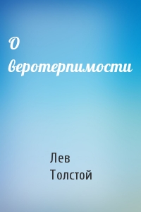 Лев Толстой - О веротерпимости