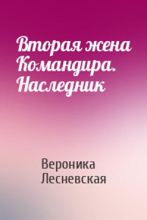 Обложка книги «Вторая жена Командира. Наследник» — Вероника Лесневская