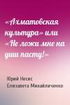 Юрий Несис, Елизавета Михайличенко - «Ахматовская культура» или «Не ложи мне на уши пасту!»