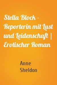Stella Block – Reporterin mit Lust und Leidenschaft | Erotischer Roman