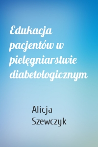 Edukacja pacjentów w pielęgniarstwie diabetologicznym