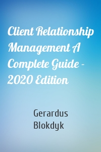 Client Relationship Management A Complete Guide - 2020 Edition