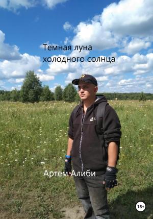 Обложка книги «Темная луна холодного солнца» — Артем Алиби