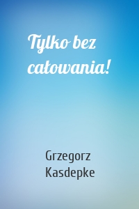 Tylko bez całowania!