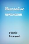 Родион Белецкий - Николай не понимает
