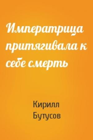 Обложка книги «Императрица притягивала к себе смерть» — Кирилл Бутусов