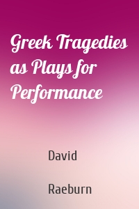 Greek Tragedies as Plays for Performance