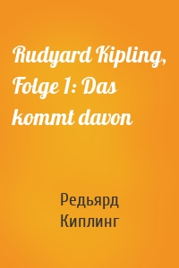 Rudyard Kipling, Folge 1: Das kommt davon