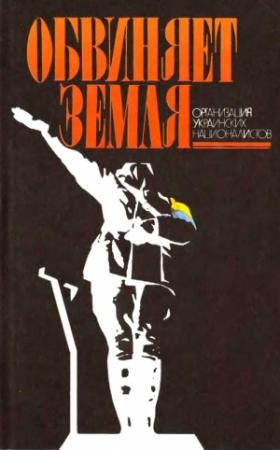 Обложка книги «Обвиняет земля. — Организация украинских националистов: документы и материалы» — Виталий Иванович Масловский