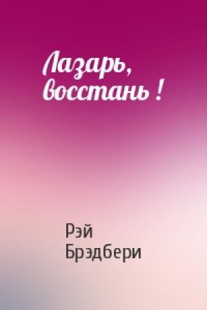 Обложка книги «Лазарь, восстань !» — Рэй Брэдбери