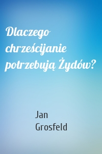 Dlaczego chrześcijanie potrzebują Żydów?