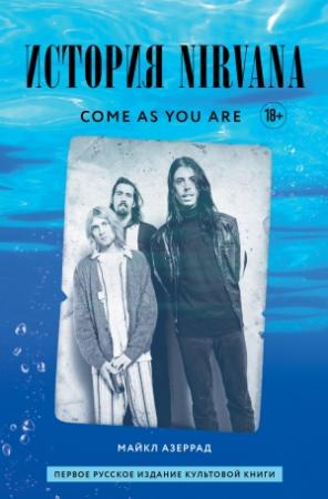 Обложка книги «Come as you are: история Nirvana, рассказанная Куртом Кобейном и записанная Майклом Азеррадом» — Майкл Азеррад