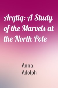Arqtiq: A Study of the Marvels at the North Pole