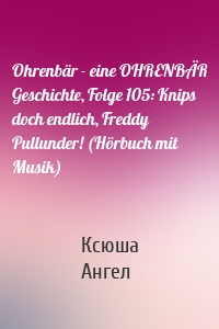 Ohrenbär - eine OHRENBÄR Geschichte, Folge 105: Knips doch endlich, Freddy Pullunder! (Hörbuch mit Musik)