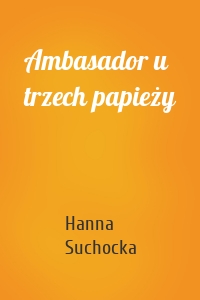 Ambasador u trzech papieży