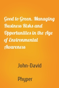 Good to Green. Managing Business Risks and Opportunities in the Age of Environmental Awareness