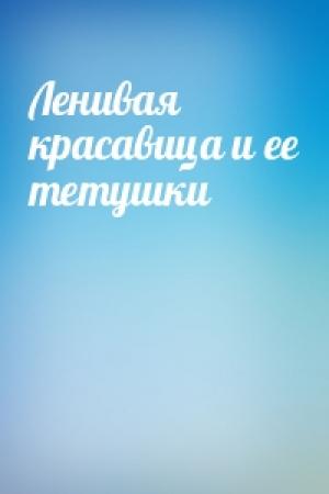 Обложка книги «Ленивая красавица и ее тетушки»