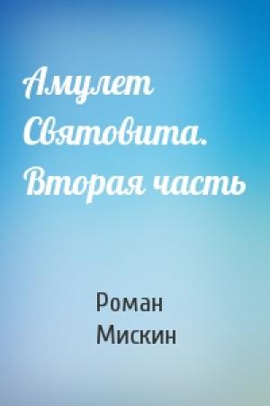 Обложка книги «Амулет Святовита. Вторая часть» — Роман Мискин