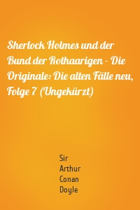 Sherlock Holmes und der Bund der Rothaarigen - Die Originale: Die alten Fälle neu, Folge 7 (Ungekürzt)
