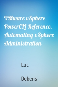 VMware vSphere PowerCLI Reference. Automating vSphere Administration