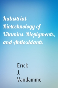 Industrial Biotechnology of Vitamins, Biopigments, and Antioxidants