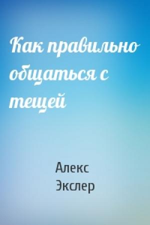 Обложка книги «Как правильно общаться с тещей» — Алекс Экслер