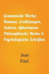 Gesammelte Werke: Romane, Erzählungen, Satiren, Aphorismen, Philosophische Werke & Psychologische Schriften