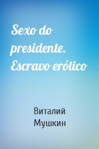 Sexo do presidente. Escravo erótico