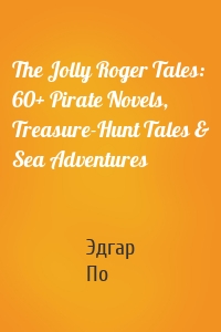 The Jolly Roger Tales: 60+ Pirate Novels, Treasure-Hunt Tales & Sea Adventures