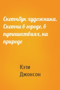 Скетчбук художника. Скетчи в городе, в путешествиях, на природе