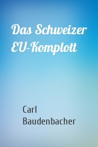 Das Schweizer EU-Komplott