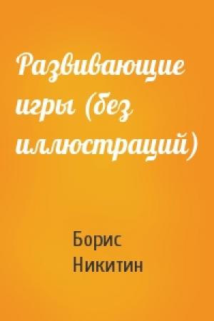 Обложка книги «Развивающие игры (без иллюстраций)» — Б Никитин