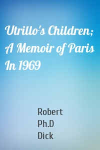 Utrillo's Children; A Memoir of Paris In 1969