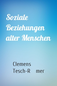 Soziale Beziehungen alter Menschen