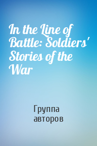 In the Line of Battle: Soldiers' Stories of the War