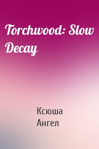 Torchwood: Slow Decay