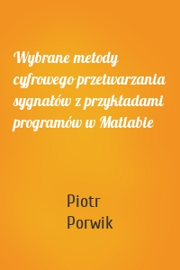 Wybrane metody cyfrowego przetwarzania sygnałów z przykładami programów w Matlabie