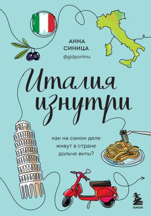 Обложка книги «Италия изнутри. Как на самом деле живут в стране дольче виты?» — Анна Синица