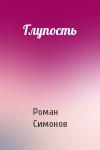 Роман Симонов - Глупость