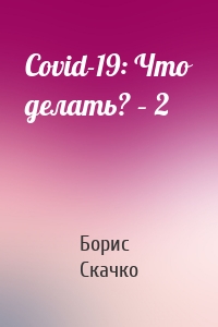 Covid-19: Что делать? – 2