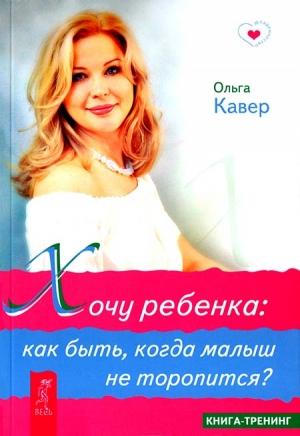 Обложка книги «Хочу ребенка. Как быть, когда малыш не торопится?» — Ольга Кавер