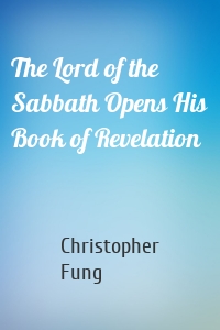 The Lord of the Sabbath Opens His Book of Revelation