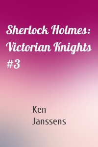 Sherlock Holmes: Victorian Knights #3