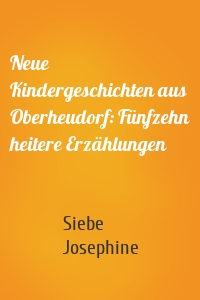 Neue Kindergeschichten aus Oberheudorf: Fünfzehn heitere Erzählungen