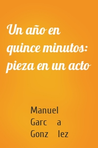 Un año en quince minutos: pieza en un acto